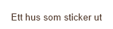 Ett hus som sticker ut